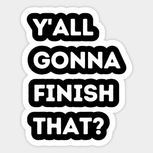 Y'all Gonna Finish That? - Funny Design Sticker